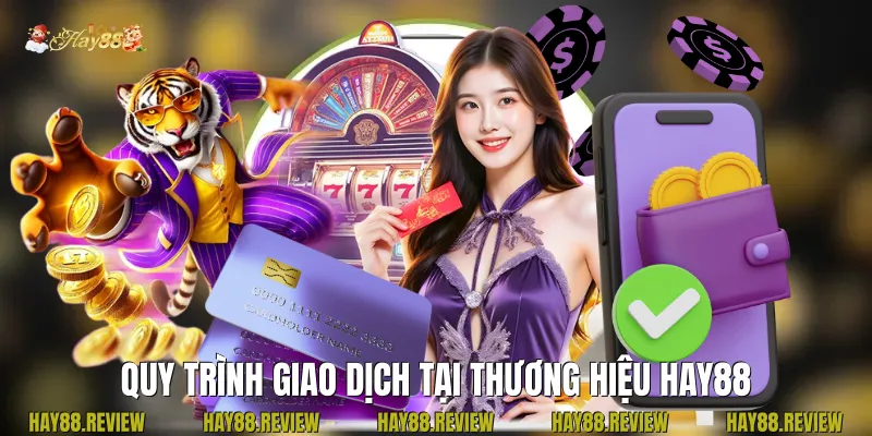Quy trình giao dịch tại thương hiệu Hay88